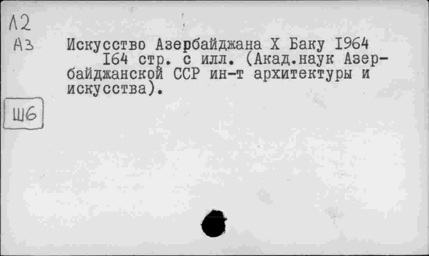 ﻿h 2
Ai Искусство Азербайджана X Баку 1964
164 стр. с илл. (Акад.наук Азербайджанской ССР ин-т архитектуры и ___ искусства).
Ш6